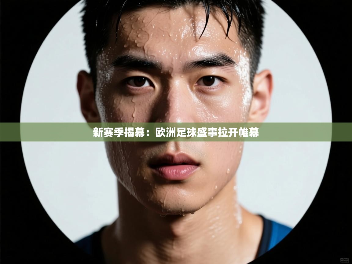 新赛季揭幕：欧洲足球盛事拉开帷幕  第1张